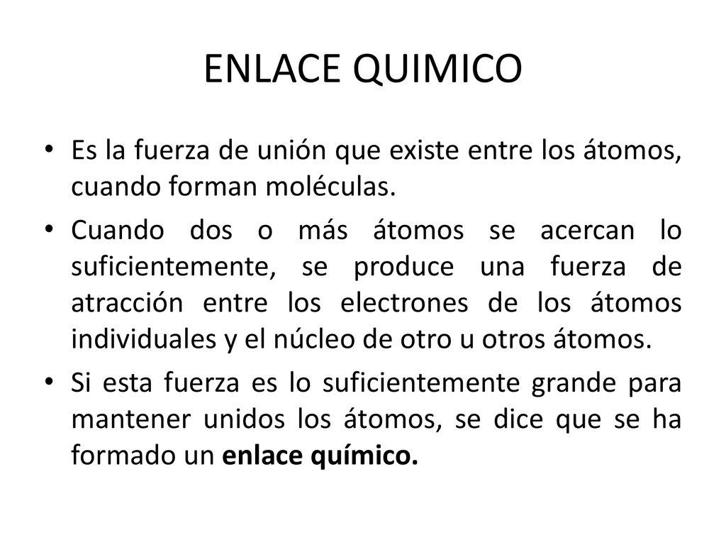 ENLACE QUIMICO Es la fuerza de unión que existe entre los átomos, cuando forman moléculas.