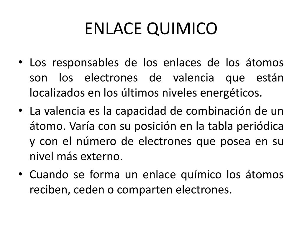 ENLACE QUIMICO Los responsables de los enlaces de los átomos son los electrones de valencia que están localizados en los últimos niveles energéticos.