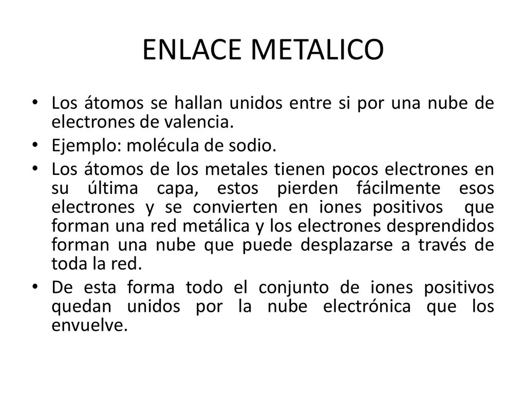 ENLACE METALICO Los átomos se hallan unidos entre si por una nube de electrones de valencia. Ejemplo: molécula de sodio.