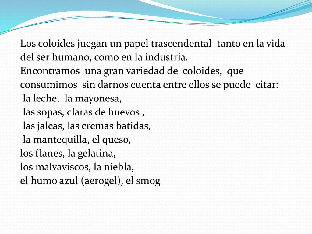 Los coloides juegan un papel trascendental tanto en la vida del ser humano, como en la industria.