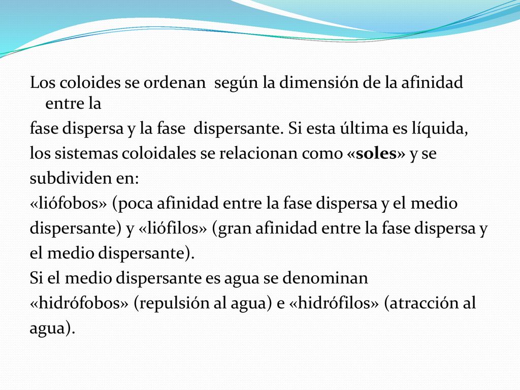 Los coloides se ordenan según la dimensión de la afinidad entre la fase dispersa y la fase dispersante.