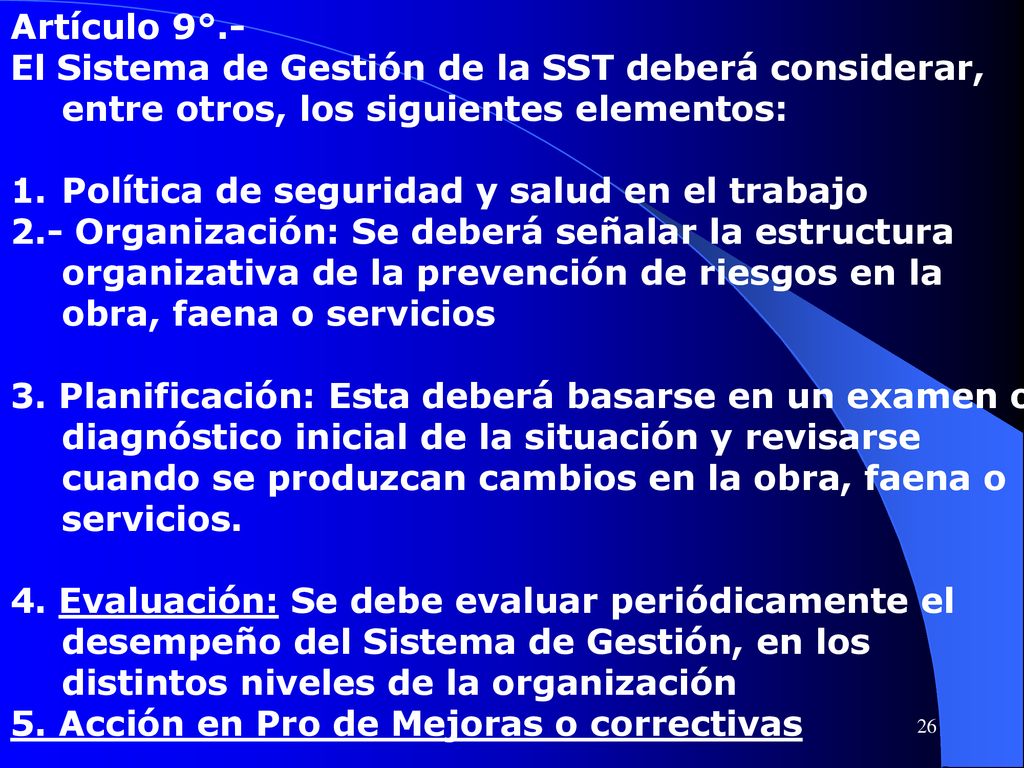 Artículo 9°.- El Sistema de Gestión de la SST deberá considerar, entre otros, los siguientes elementos: