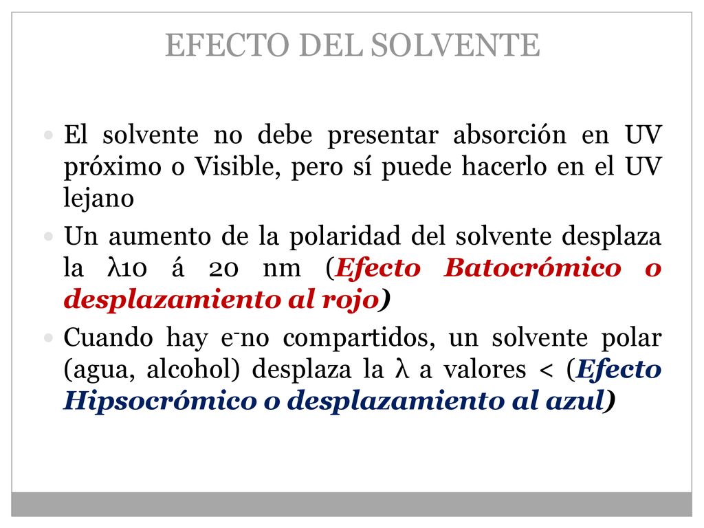 EFECTO DEL SOLVENTE El solvente no debe presentar absorción en UV próximo o Visible, pero sí puede hacerlo en el UV lejano.