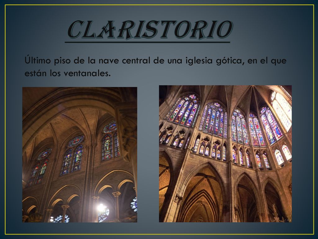 Claristorio Último piso de la nave central de una iglesia gótica, en el que están los ventanales.