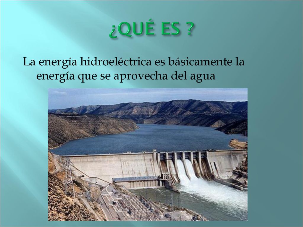 ¿QUÉ ES La energía hidroeléctrica es básicamente la energía que se aprovecha del agua