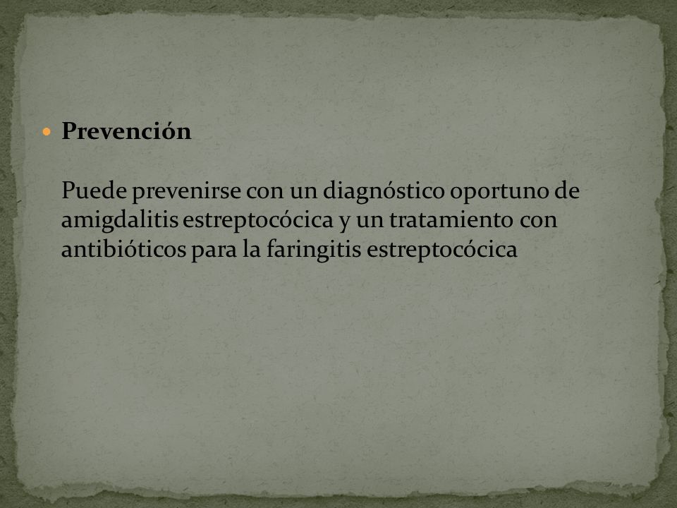 Prevención Puede prevenirse con un diagnóstico oportuno de amigdalitis estreptocócica y un tratamiento con antibióticos para la faringitis estreptocócica