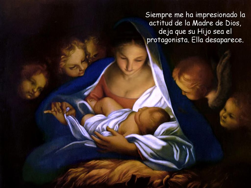 Siempre me ha impresionado la actitud de la Madre de Dios, deja que su Hijo sea el protagonista.