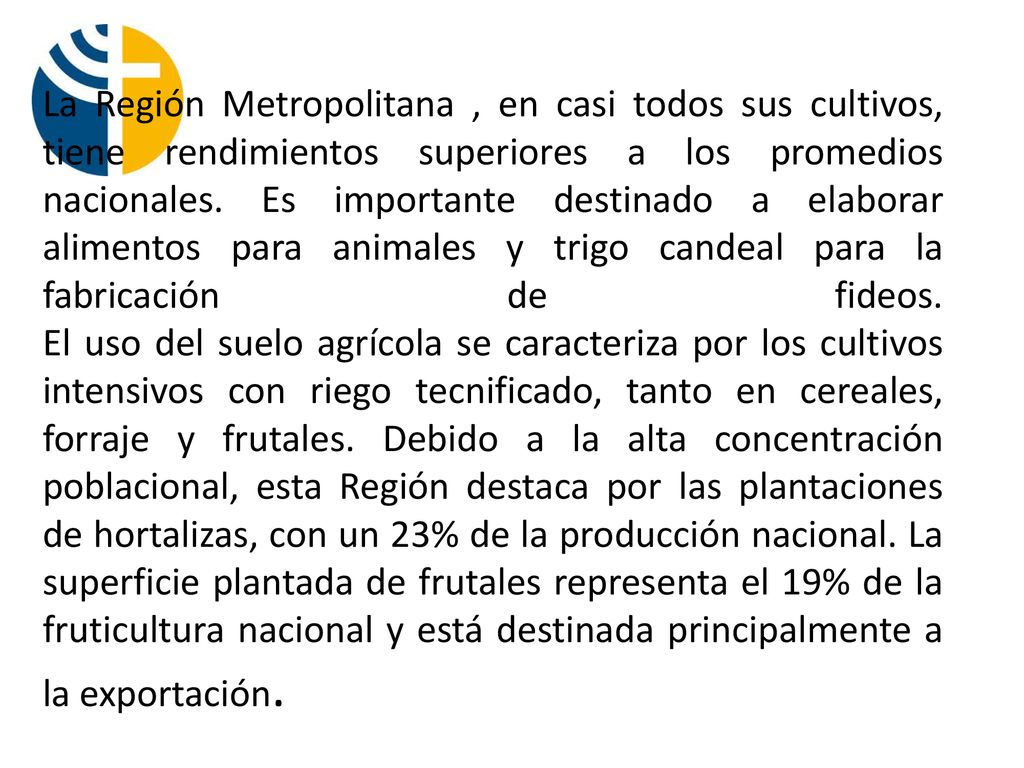 La Región Metropolitana , en casi todos sus cultivos, tiene rendimientos superiores a los promedios nacionales.