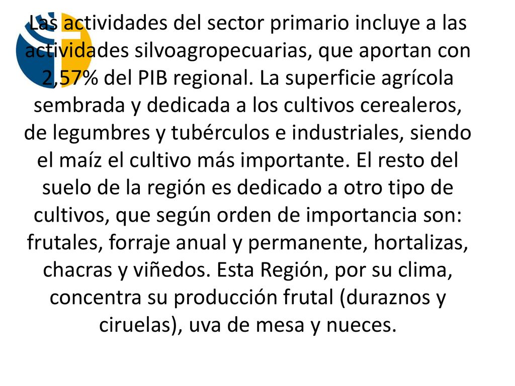 Las actividades del sector primario incluye a las actividades silvoagropecuarias, que aportan con 2,57% del PIB regional.