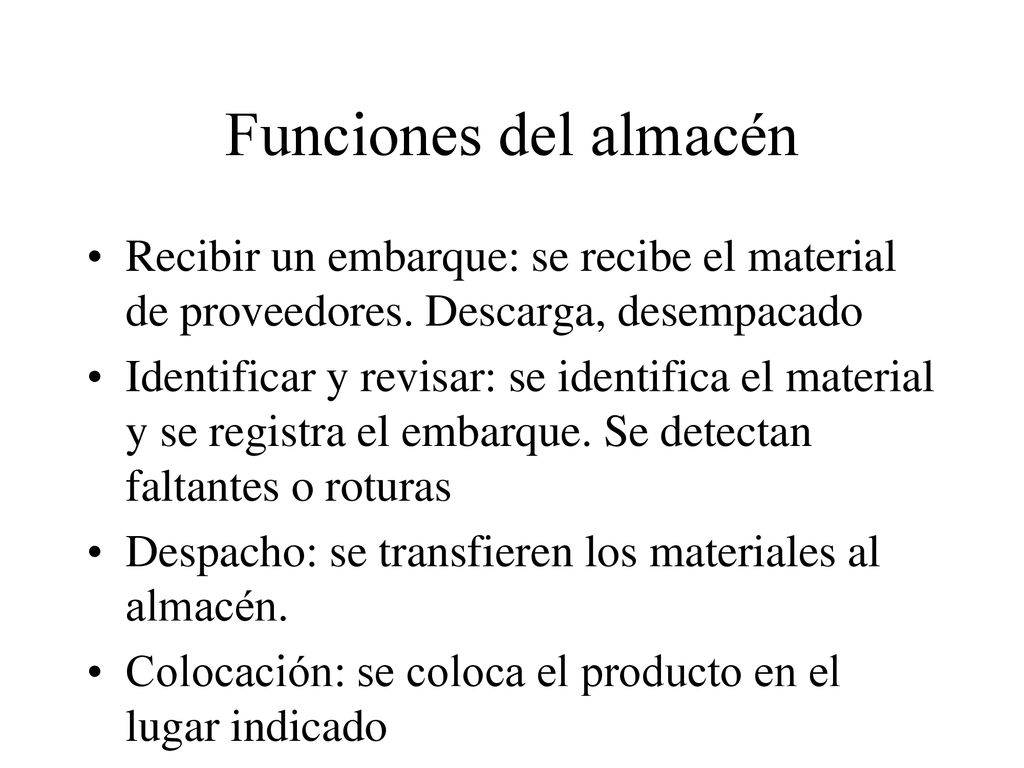 Funciones del almacén Recibir un embarque: se recibe el material de proveedores. Descarga, desempacado.