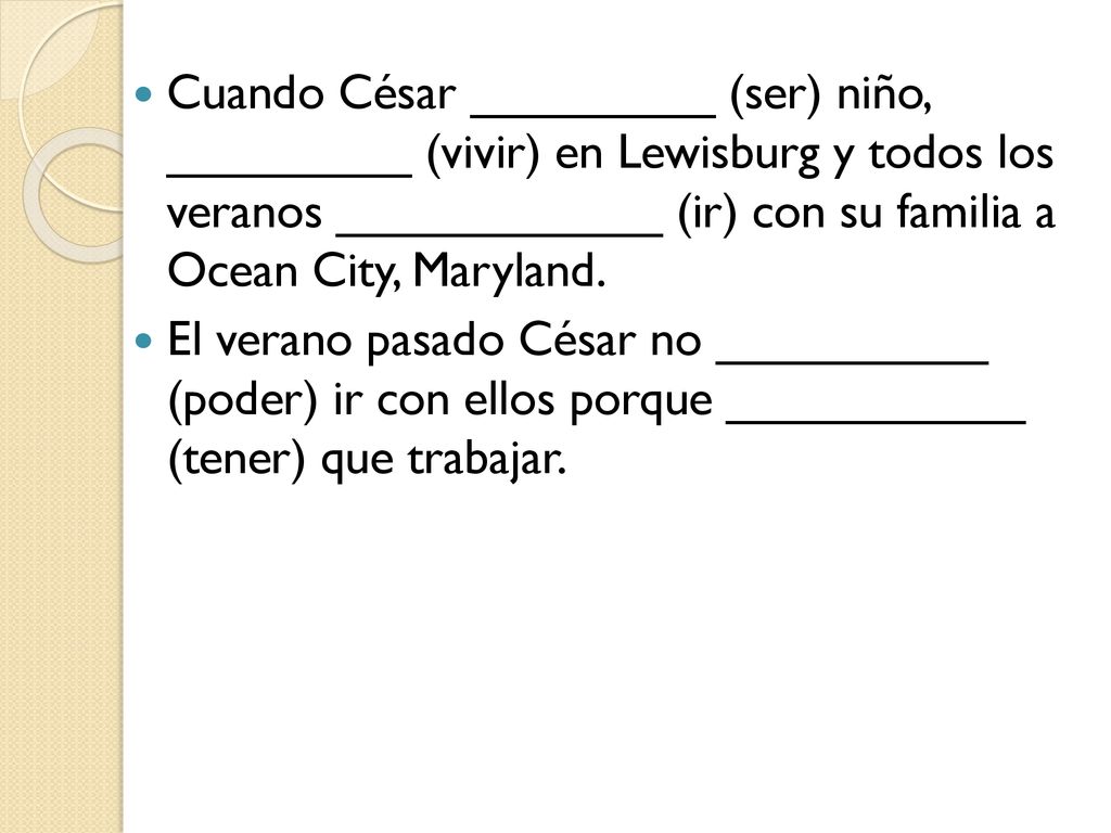 Cuando César _________ (ser) niño, _________ (vivir) en Lewisburg y todos los veranos ____________ (ir) con su familia a Ocean City, Maryland.