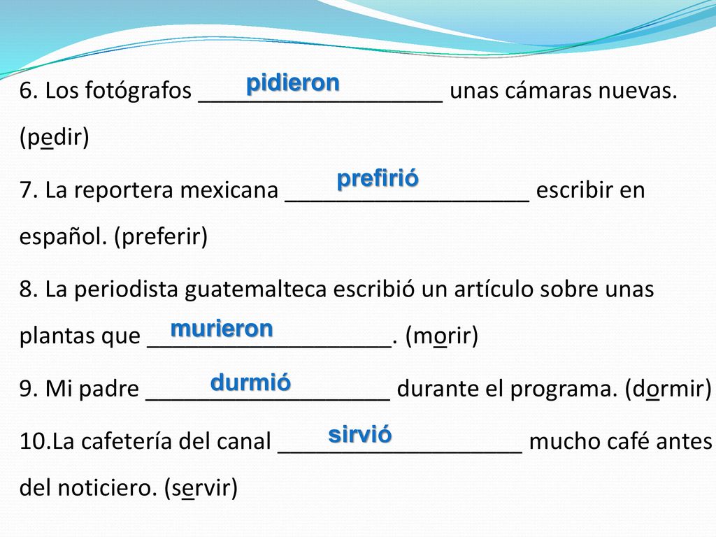 6. Los fotógrafos ___________________ unas cámaras nuevas. (pedir) 7