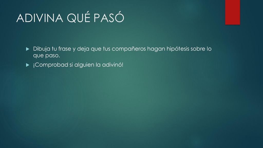 ADIVINA QUÉ PASÓ Dibuja tu frase y deja que tus compañeros hagan hipótesis sobre lo que paso.