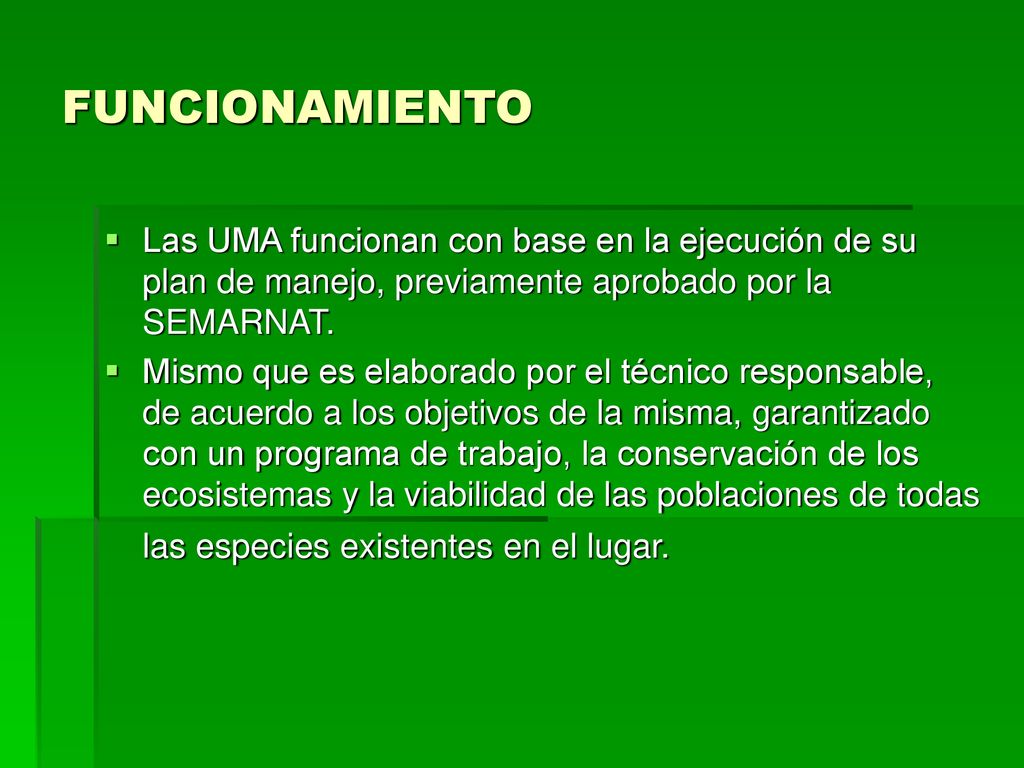 FUNCIONAMIENTO Las UMA funcionan con base en la ejecución de su plan de manejo, previamente aprobado por la SEMARNAT.