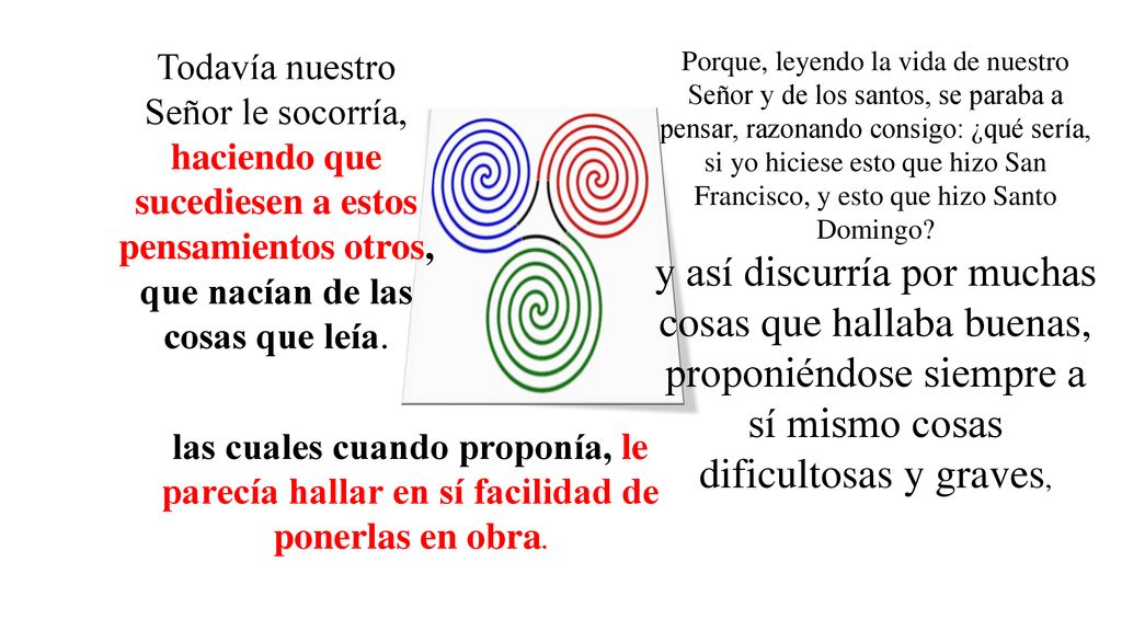 Todavía nuestro Señor le socorría, haciendo que sucediesen a estos pensamientos otros, que nacían de las cosas que leía.