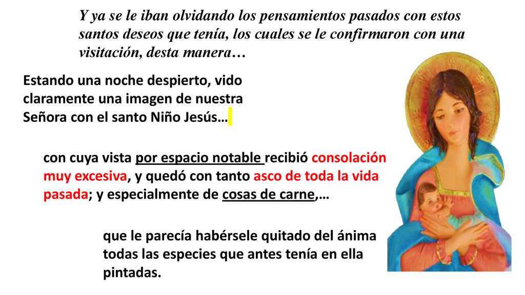 Y ya se le iban olvidando los pensamientos pasados con estos santos deseos que tenía, los cuales se le confirmaron con una visitación, desta manera…