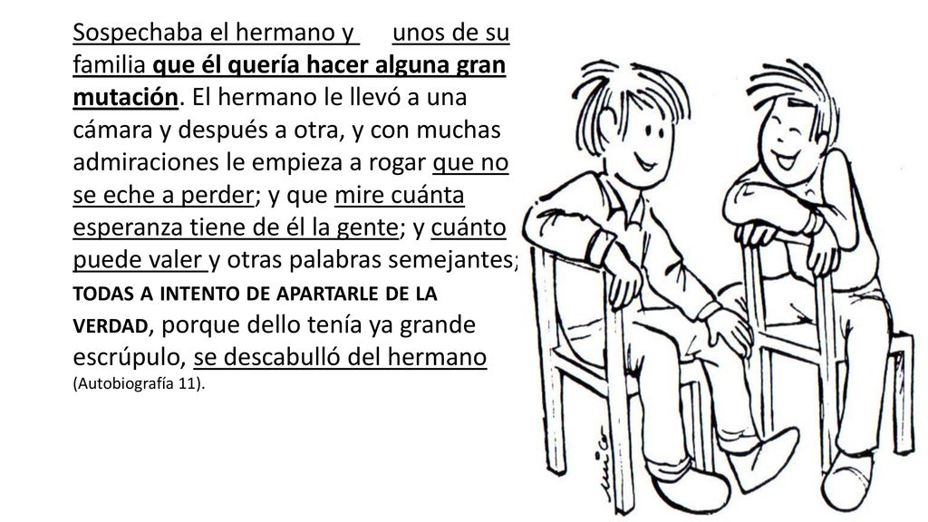 Sospechaba el hermano y algunos de su familia que él quería hacer alguna gran mutación.