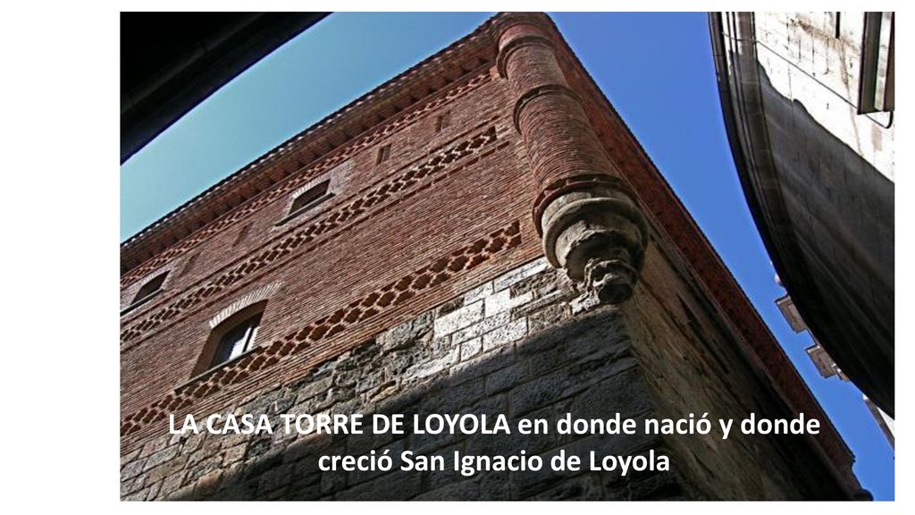 LA CASA TORRE DE LOYOLA en donde nació y donde creció San Ignacio de Loyola