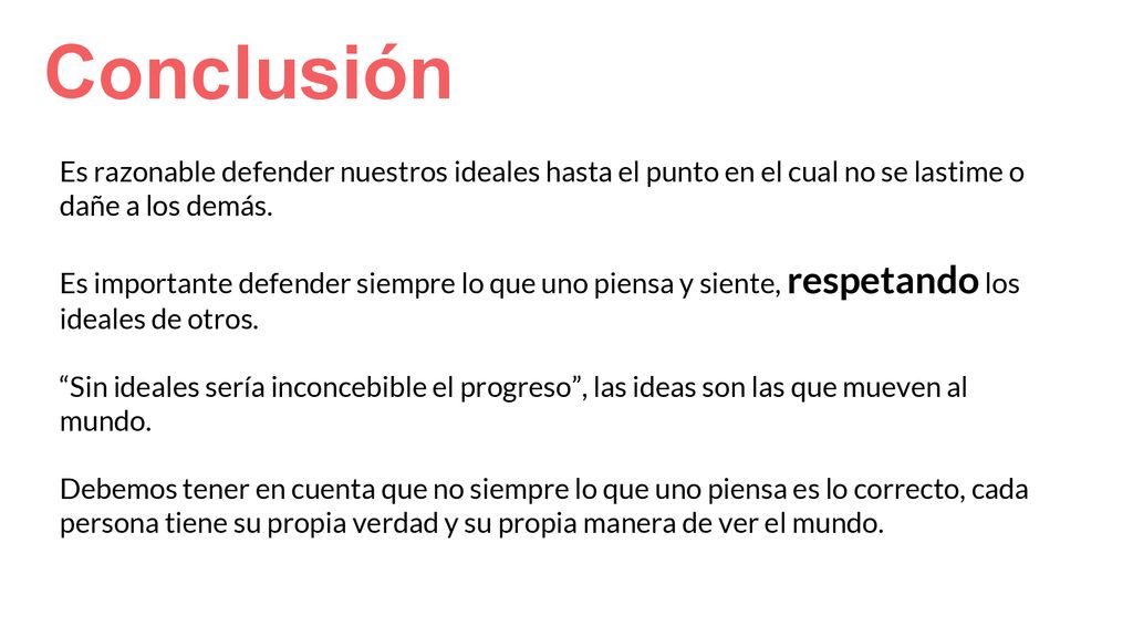 Conclusión Es razonable defender nuestros ideales hasta el punto en el cual no se lastime o dañe a los demás.