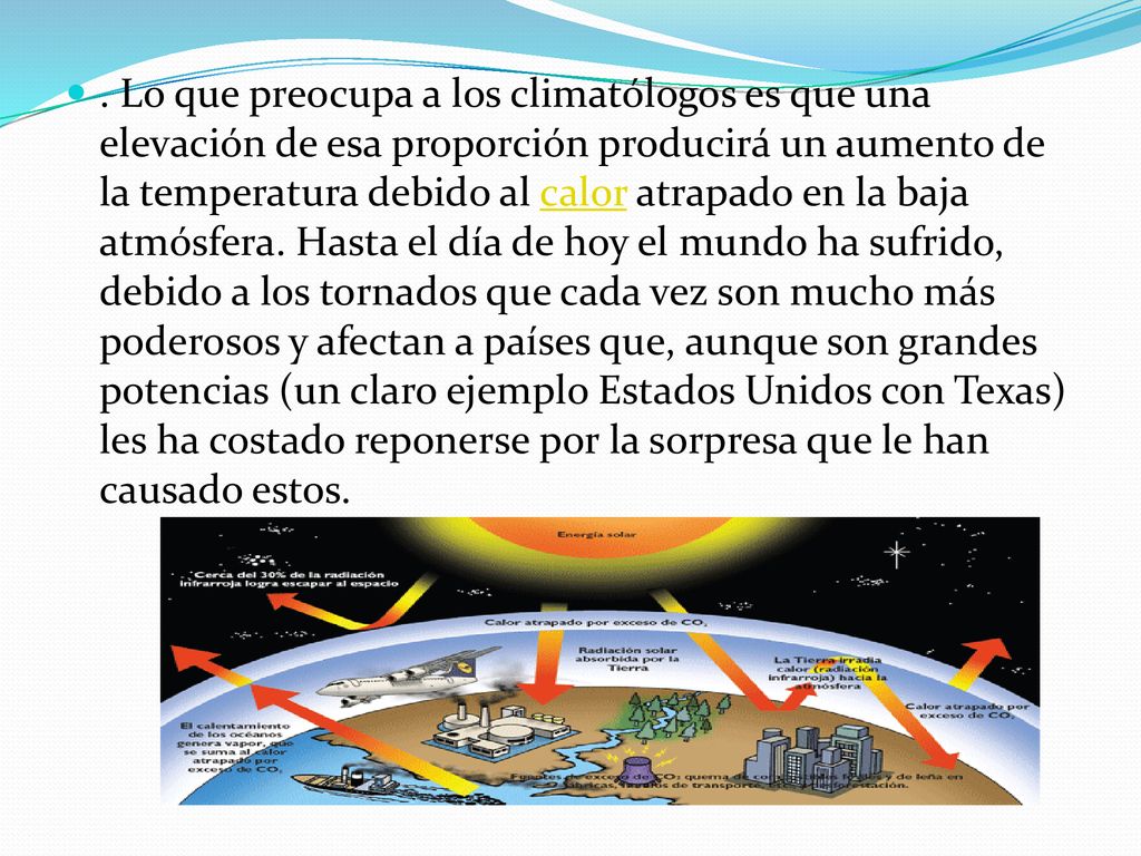 Lo que preocupa a los climatólogos es que una elevación de esa proporción producirá un aumento de la temperatura debido al calor atrapado en la baja atmósfera.