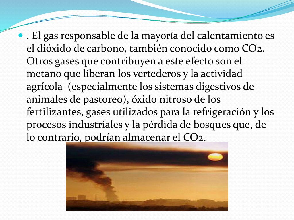El gas responsable de la mayoría del calentamiento es el dióxido de carbono, también conocido como CO2.