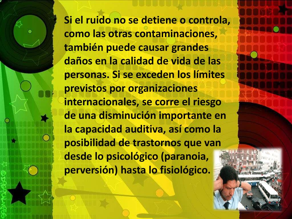 Si el ruido no se detiene o controla, como las otras contaminaciones, también puede causar grandes daños en la calidad de vida de las personas.