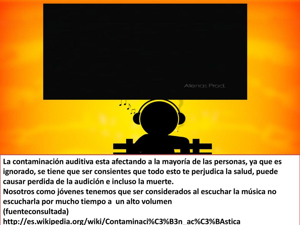 La contaminación auditiva esta afectando a la mayoría de las personas, ya que es ignorado, se tiene que ser consientes que todo esto te perjudica la salud, puede causar perdida de la audición e incluso la muerte.