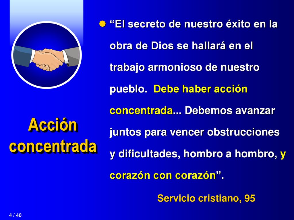 El secreto de nuestro éxito en la obra de Dios se hallará en el trabajo armonioso de nuestro pueblo. Debe haber acción concentrada... Debemos avanzar juntos para vencer obstrucciones y dificultades, hombro a hombro, y corazón con corazón .