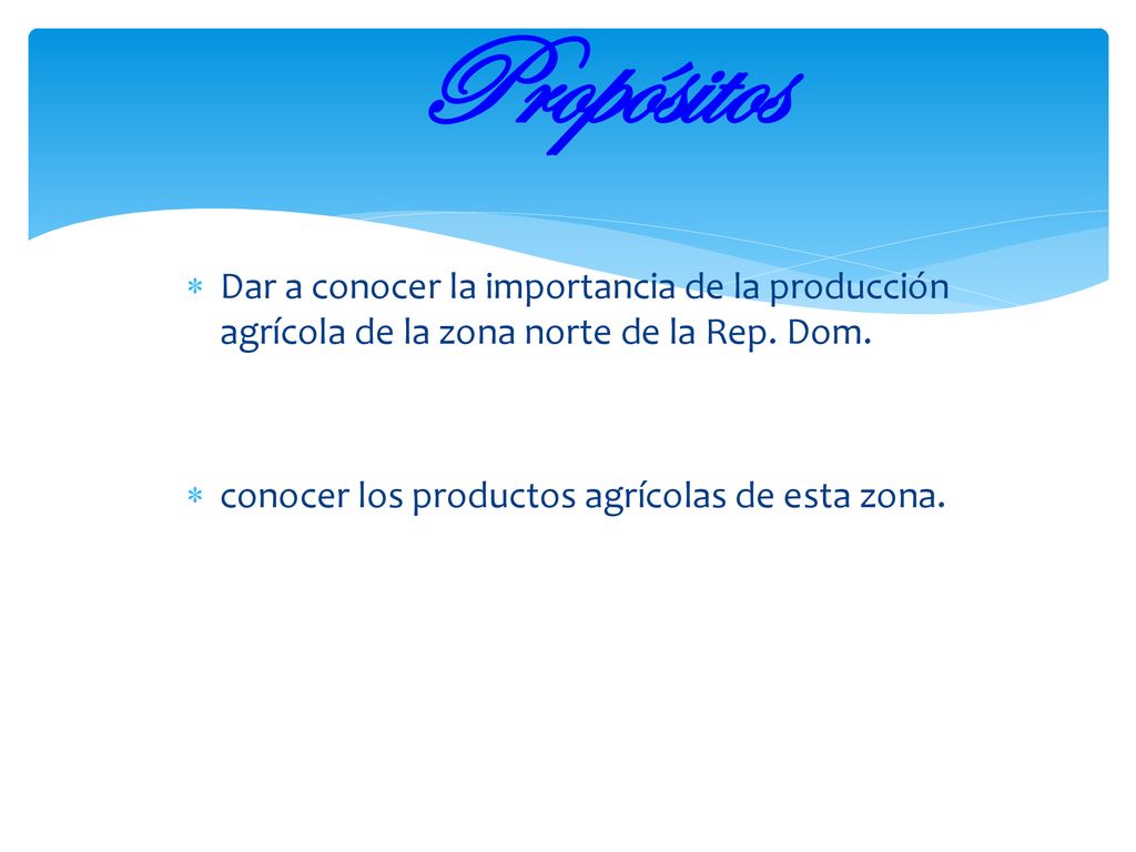 Propósitos Dar a conocer la importancia de la producción agrícola de la zona norte de la Rep.