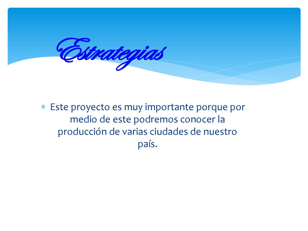 Estrategias Este proyecto es muy importante porque por medio de este podremos conocer la producción de varias ciudades de nuestro país.