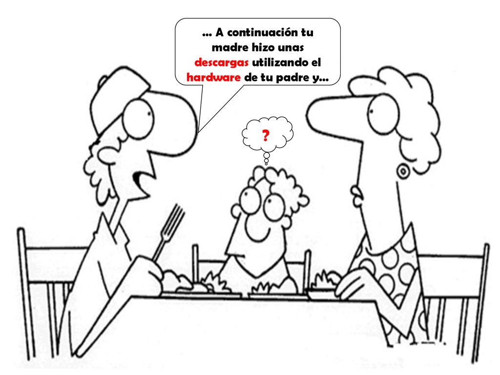 … A continuación tu madre hizo unas descargas utilizando el hardware de tu padre y…