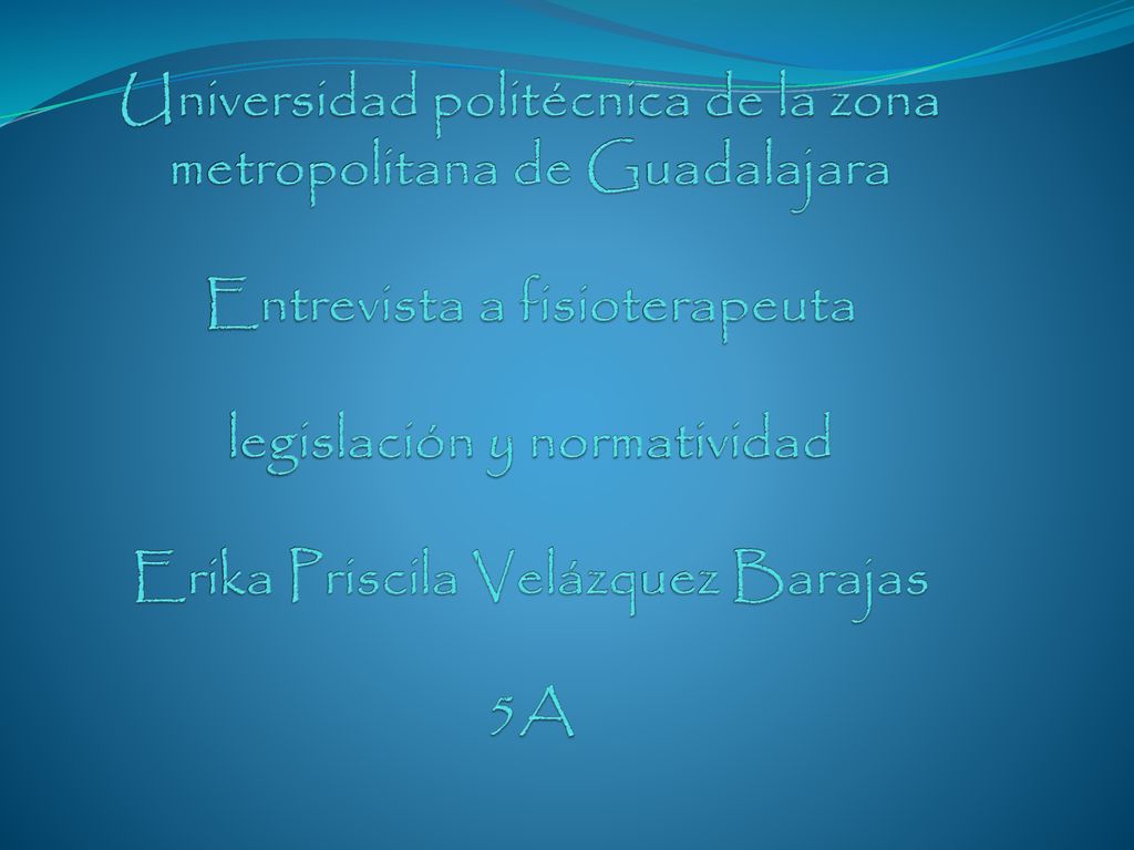 Universidad politécnica de la zona metropolitana de Guadalajara Entrevista a fisioterapeuta legislación y normatividad Erika Priscila Velázquez Barajas 5A