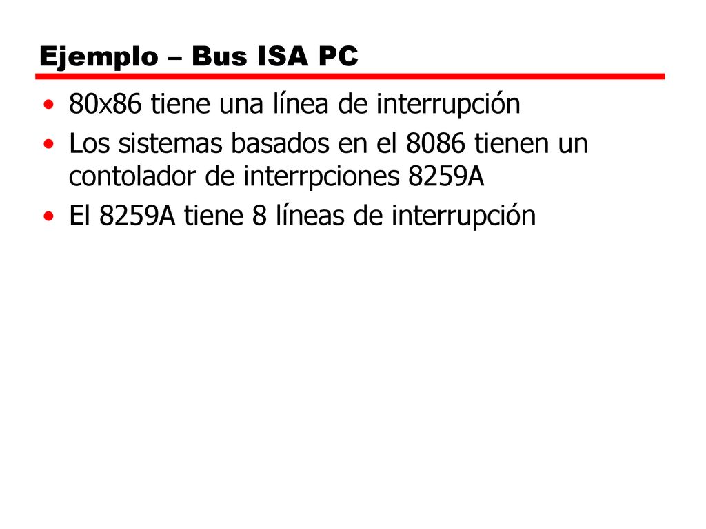 Ejemplo – Bus ISA PC 80x86 tiene una línea de interrupción. Los sistemas basados en el 8086 tienen un contolador de interrpciones 8259A.