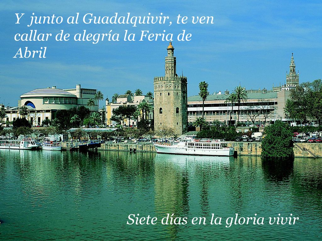 Y junto al Guadalquivir, te ven callar de alegría la Feria de Abril
