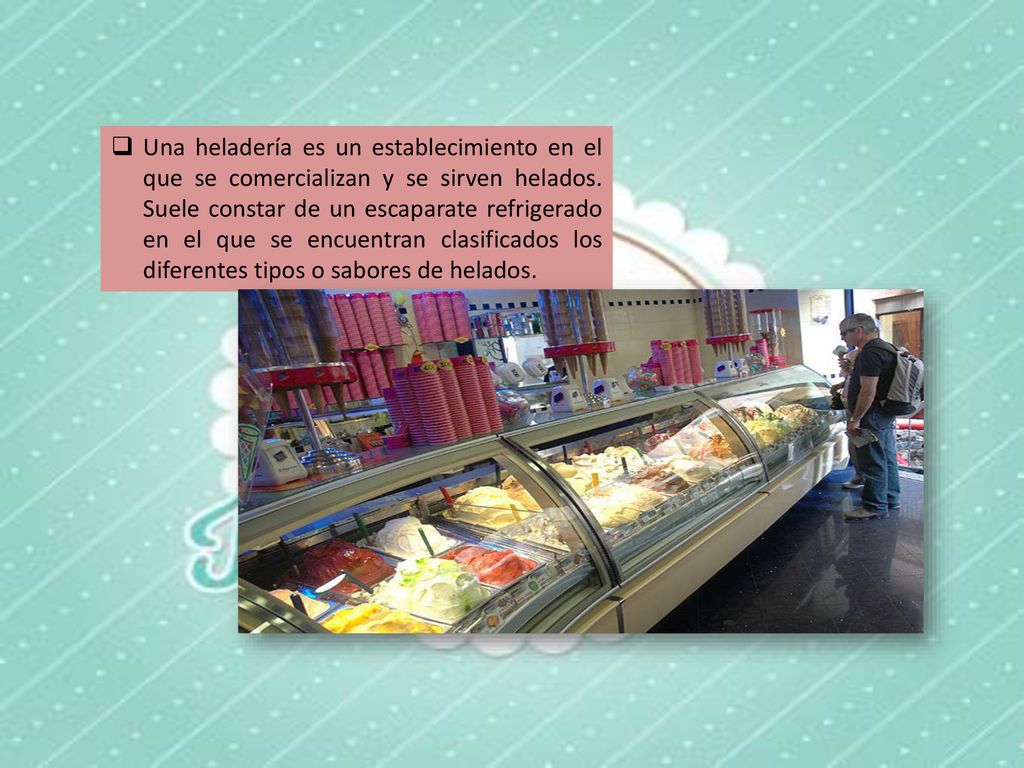 Una heladería es un establecimiento en el que se comercializan y se sirven helados.