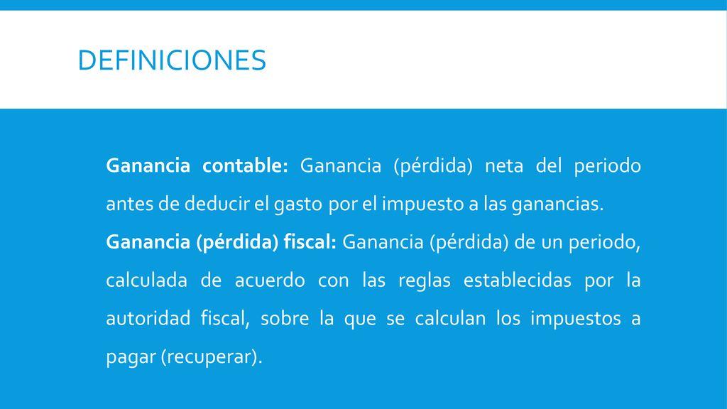 definiciones Ganancia contable: Ganancia (pérdida) neta del periodo antes de deducir el gasto por el impuesto a las ganancias.