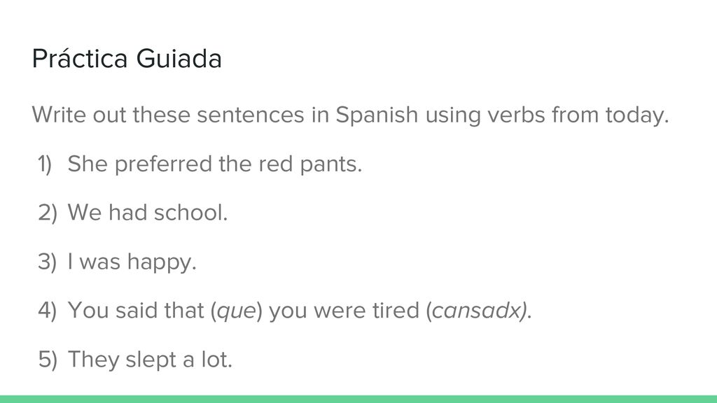 Práctica Guiada Write out these sentences in Spanish using verbs from today. She preferred the red pants.