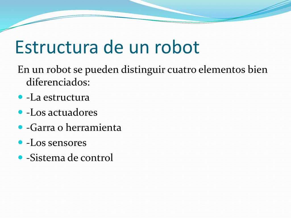 Estructura de un robot En un robot se pueden distinguir cuatro elementos bien diferenciados: -La estructura.