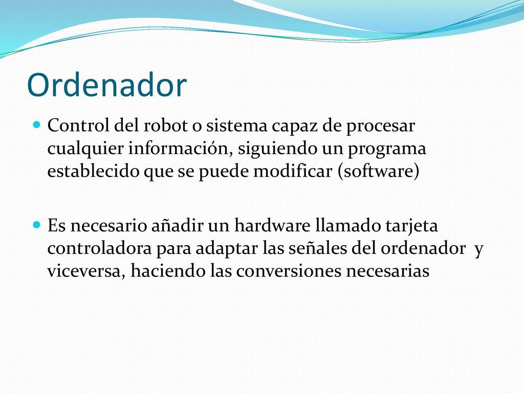 Ordenador Control del robot o sistema capaz de procesar cualquier información, siguiendo un programa establecido que se puede modificar (software)