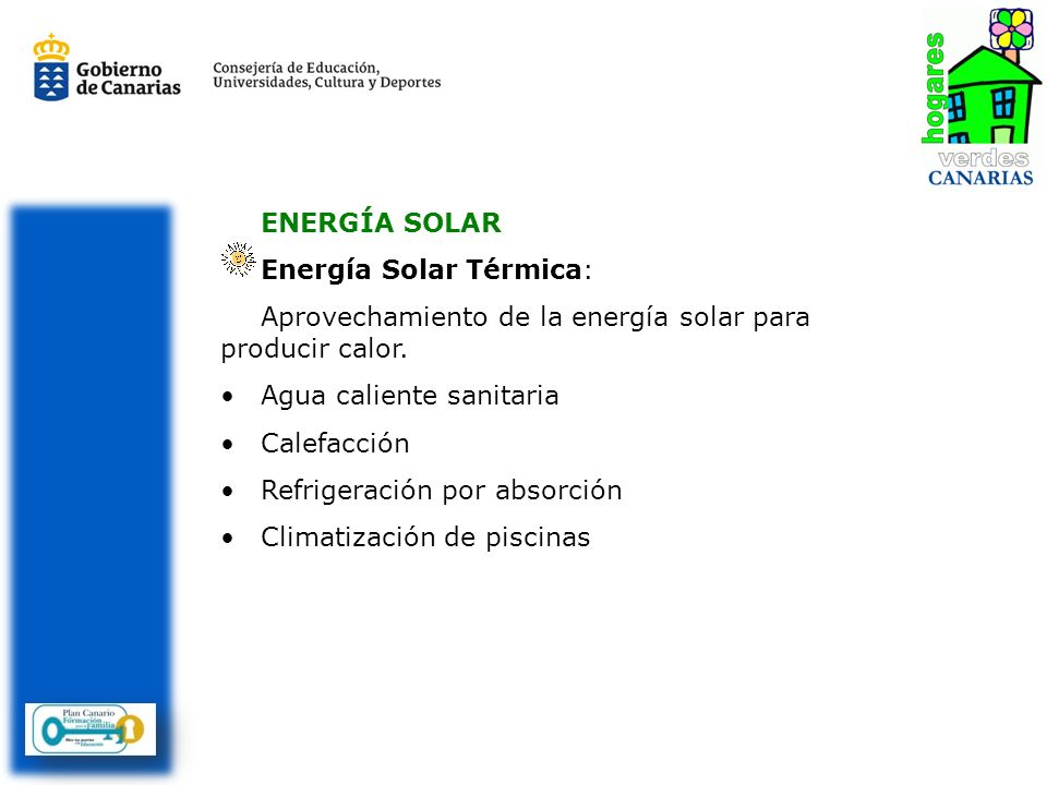 ENERGÍA SOLAR Energía Solar Térmica: Aprovechamiento de la energía solar para producir calor. Agua caliente sanitaria.