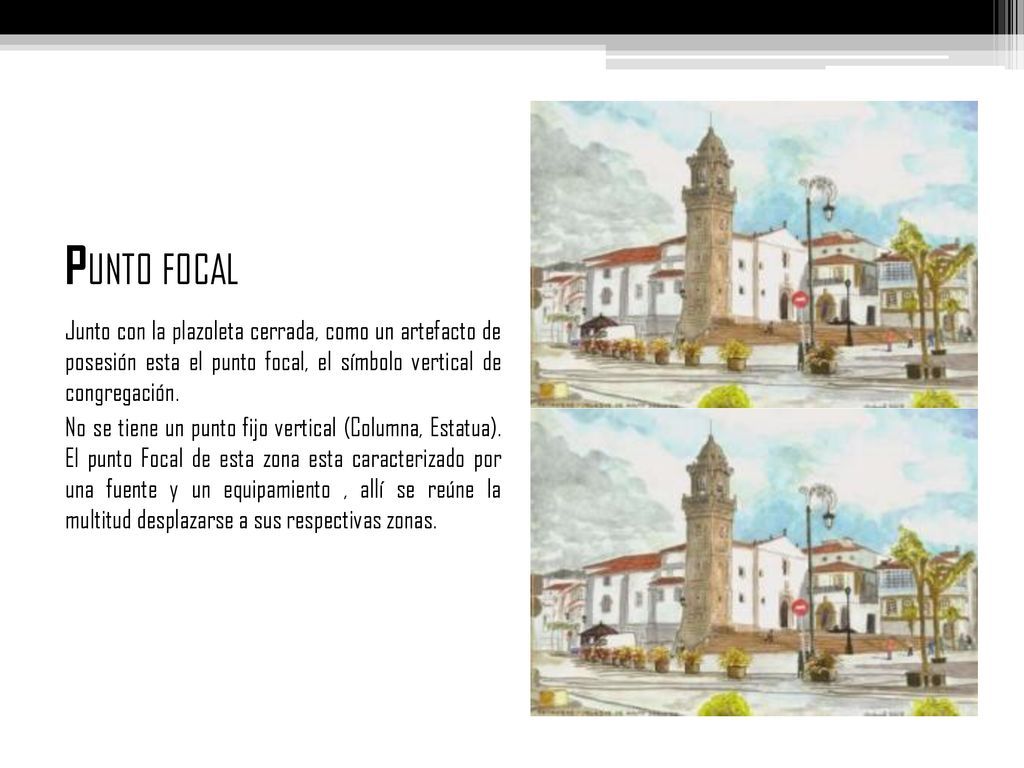 PUNTO FOCAL Junto con la plazoleta cerrada, como un artefacto de posesión esta el punto focal, el símbolo vertical de congregación.