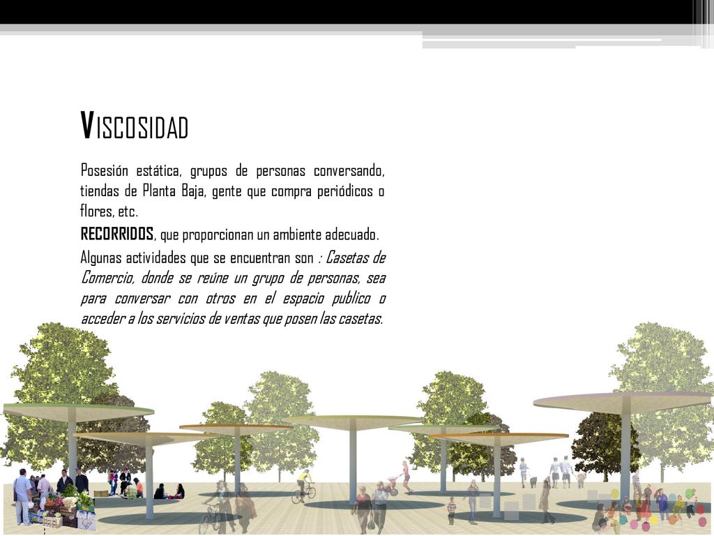 VISCOSIDAD Posesión estática, grupos de personas conversando, tiendas de Planta Baja, gente que compra periódicos o flores, etc.