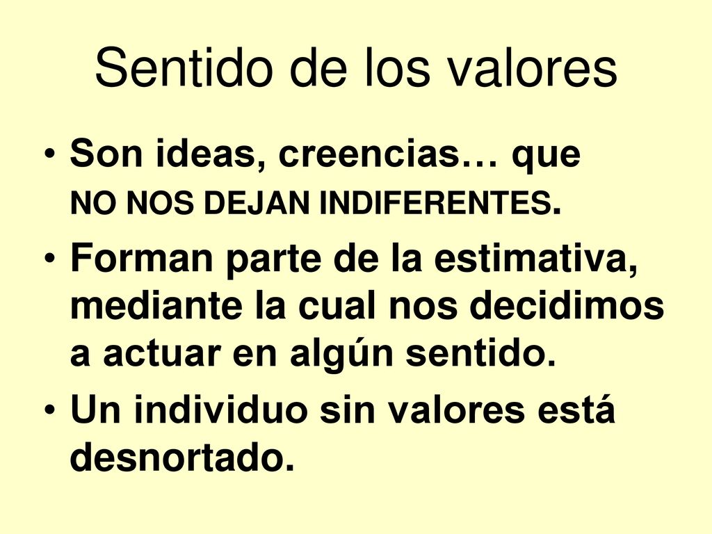Sentido de los valores Son ideas, creencias… que NO NOS DEJAN INDIFERENTES.