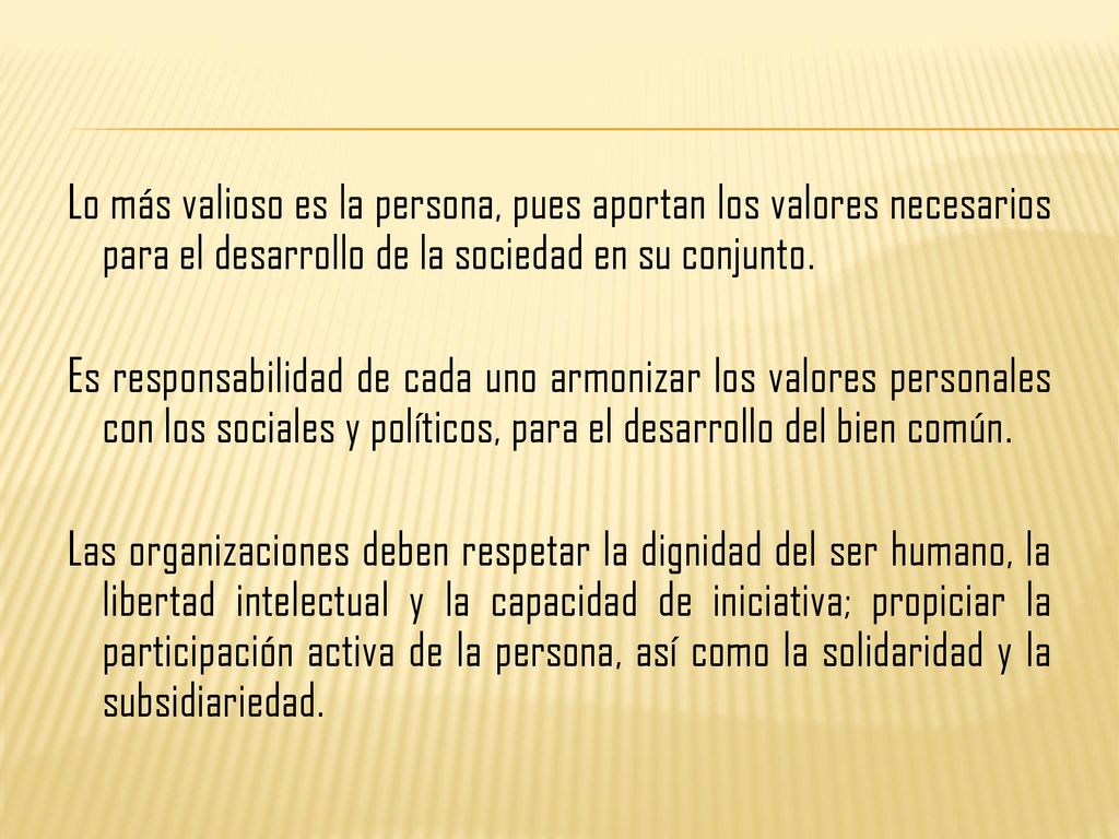 Lo más valioso es la persona, pues aportan los valores necesarios para el desarrollo de la sociedad en su conjunto.