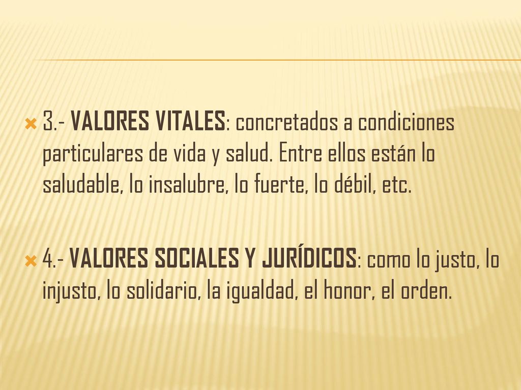 3.- VALORES VITALES: concretados a condiciones particulares de vida y salud. Entre ellos están lo saludable, lo insalubre, lo fuerte, lo débil, etc.