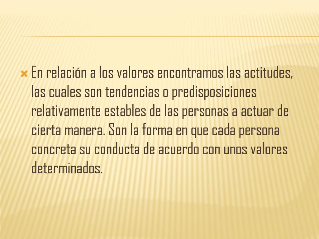 En relación a los valores encontramos las actitudes, las cuales son tendencias o predisposiciones relativamente estables de las personas a actuar de cierta manera.