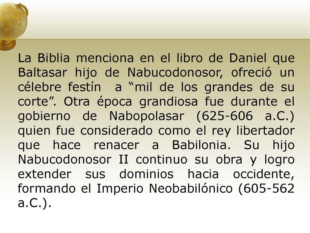 La Biblia menciona en el libro de Daniel que Baltasar hijo de Nabucodonosor, ofreció un célebre festín a mil de los grandes de su corte .