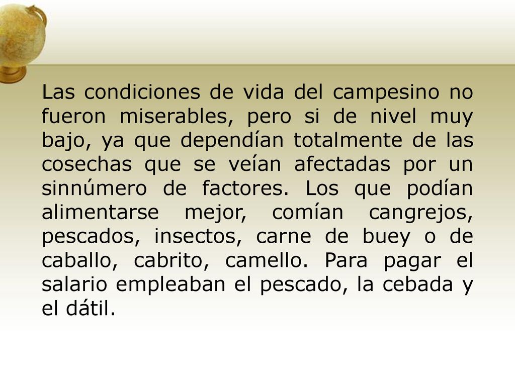 Las condiciones de vida del campesino no fueron miserables, pero si de nivel muy bajo, ya que dependían totalmente de las cosechas que se veían afectadas por un sinnúmero de factores.
