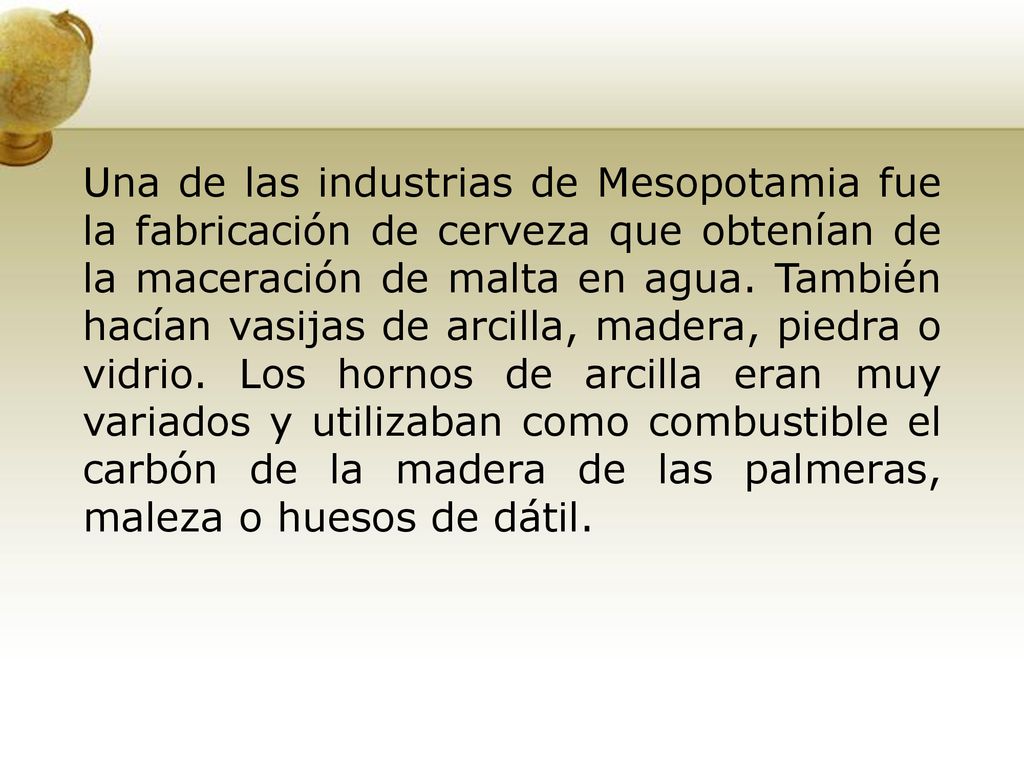 Una de las industrias de Mesopotamia fue la fabricación de cerveza que obtenían de la maceración de malta en agua.