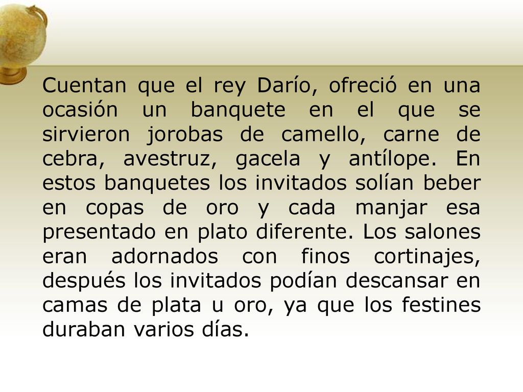 Cuentan que el rey Darío, ofreció en una ocasión un banquete en el que se sirvieron jorobas de camello, carne de cebra, avestruz, gacela y antílope.